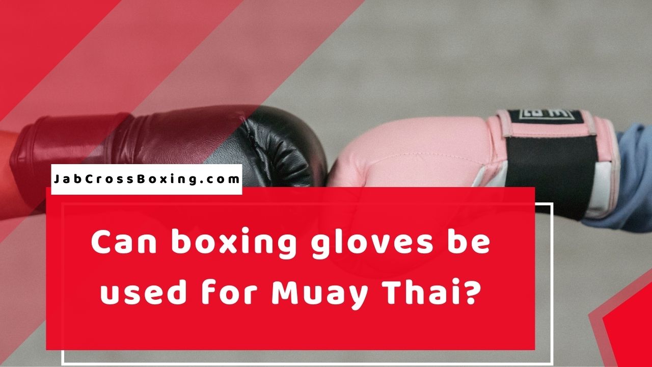 Can Boxing Gloves Be Used For Muay Thai?