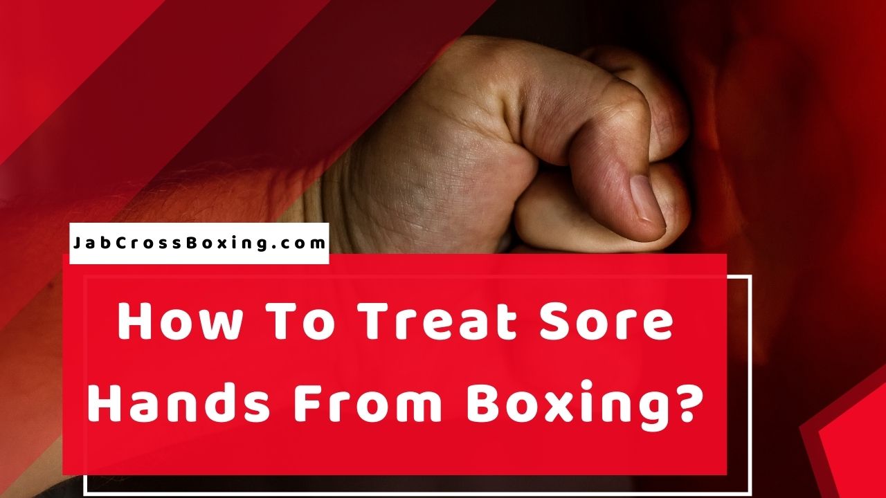 How To Treat Sore Hands From Boxing? JabCross Boxing